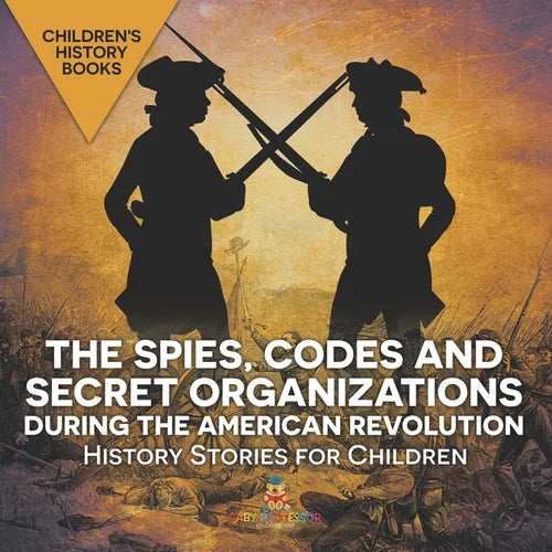 The Spies, Codes and Secret Organizations during the American Revolution - History Stories for Children Children's History Books