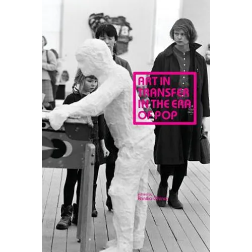 Art in Transfer in the Era of Pop: Curatorial Practices and Transnational Strategies