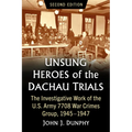 Unsung Heroes of the Dachau Trials: The Investigative Work of the U.S. Army 7708 War Crimes Group, 1945-1947, 2d ed.