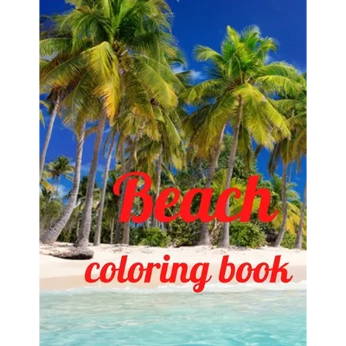 Beach coloring book: An Adult Coloring Book Featuring Fun and Relaxing Beach Vacation Scenes, Peaceful Ocean Landscapes and Beautiful Summe