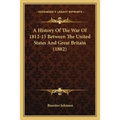 A History Of The War Of 1812-15 Between The United States And Great Britain (1882)