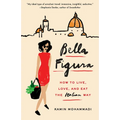 Bella Figura: How to Live, Love, and Eat the Italian Way