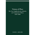 Visions of Place: City, Neighborhoods, Suburbs, and Cincinnati's Clifton, 1850-2000