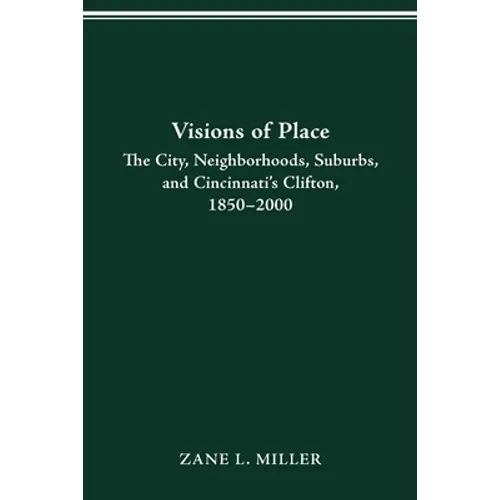 Visions of Place: City, Neighborhoods, Suburbs, and Cincinnati's Clifton, 1850-2000