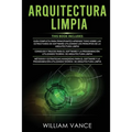 Arquitectura Limpia: 3 en 1 - Arquitectura Limpia Guía para principiantes + Consejos y trucos para el software y la programación + Métodos y estrategi
