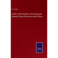 Letters to the President, on the Foreign and Domestic Policy of the Union, and its Effects