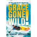 Grace Gone Wild!: Getting a Grip on God's Amazing Gift