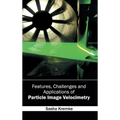 Features, Challenges and Applications of Particle Image Velocimetry