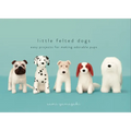 Little Felted Dogs: Easy Projects for Making Adorable Needle Felted Pups