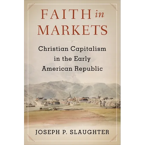 Faith in Markets: Christian Capitalism in the Early American Republic