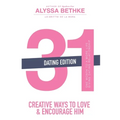31 Creative Ways to Love and Encourage Him (Dating Edition): One Month To a More Life Giving Relationship (31 Day Challenge) (Volume 2)