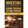Investing for Beginners, Swing Trading, Options trading: A Step By Step Guide to Start Investing, Start Creating Passive Income, Start Making Money Fr