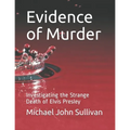 Evidence of Murder: Investigating the Strange Death of Elvis Presley