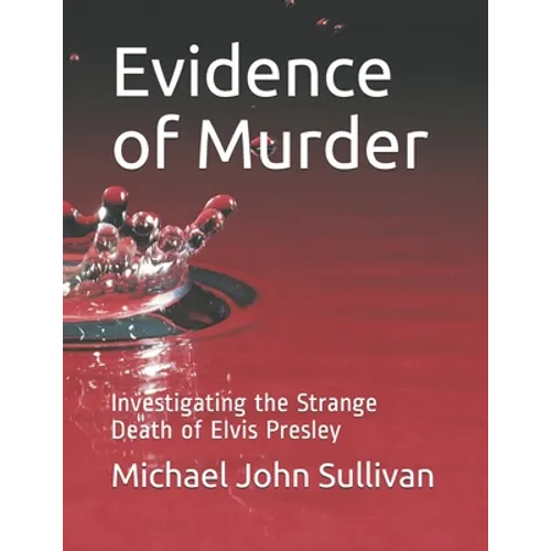 Evidence of Murder: Investigating the Strange Death of Elvis Presley