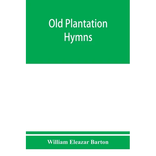 Old plantation hymns; a collection of hitherto unpublished melodies of the slave and the freedman, with historical and descriptive notes