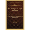 The Omnipotent Light Revealed: The Luminous Tegument To Unite Mankind Into One Loving Brotherhood