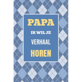 Papa, ik wil je verhaal horen: Een bijzonder cadeau om jouw leven en herinneringen te delen