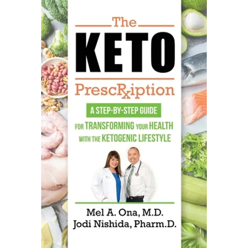The Keto Prescription: A Step-by-Step Guide for Transforming your Health with the Ketogenic Lifestyle