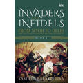 Invaders and Infidels: From Sindh to Delhi: The 500Year Journey of Islamic Invasions