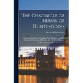The Chronicle of Henry of Huntingdon: Comprising the History of England, From the Invasion of Julius Cæsar to the Accession of Henry Ii. Also, the Act