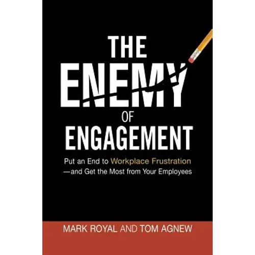The Enemy of Engagement: Put an End to Workplace Frustration--And Get the Most from Your Employees