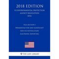 TSCA Section 5 Premanufacture and Significant New Use Notification Electronic Reporting (US Environmental Protection Agency Regulation) (EPA) (2018 Ed
