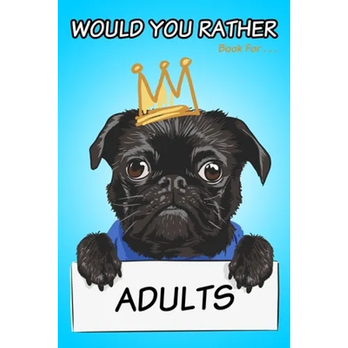 Would You Rather Book for Adults: Silly, Challenging, and Downright Hilarious Questions Game for Adults