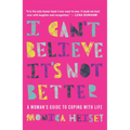 I Can't Believe It's Not Better: A Woman's Guide to Coping with Life