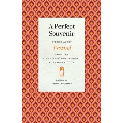 A Perfect Souvenir: Stories about Travel from the Flannery O'Connor Award for Short Fiction