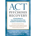 ACT for Psychosis Recovery: A Practical Manual for Group-Based Interventions Using Acceptance and Commitment Therapy