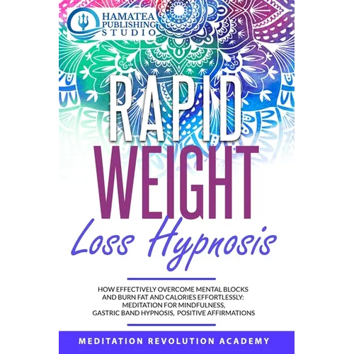 Rapid Weight Loss Hypnosis: How Effectively Overcome Mental Blocks and Burn Fat and Calories Effortlessly: Meditation for Mindfulness, Gastric Ban