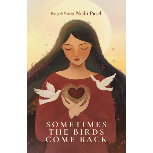 Sometimes the Birds Come Back: poetry and prose
