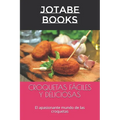 Croquetas Fáciles Y Deliciosas: El apasionante mundo de las croquetas