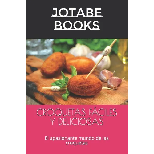 Croquetas Fáciles Y Deliciosas: El apasionante mundo de las croquetas