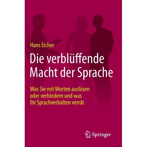 Die Verblüffende Macht Der Sprache: Was Sie Mit Worten Auslösen Oder Verhindern Und Was Ihr Sprachverhalten Verrät