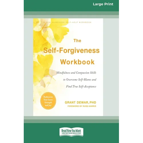 The Self-Forgiveness Workbook: Mindfulness and Compassion Skills to Overcome Self-Blame and Find True Self-Acceptance (16pt Large Print Edition)