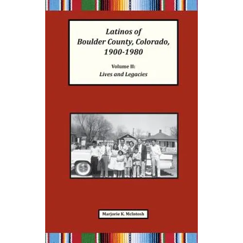 Latinos of Boulder County, Colorado, 1900-1980: Volume Two: Lives and Legacies