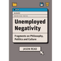 Unemployed Negativity: Fragments on Philosophy, Politics, and Culture