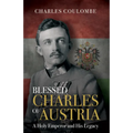 Blessed Charles of Austria: A Holy Emperor and His Legacy