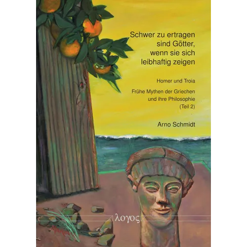 Schwer Zu Ertragen Sind Gotter, Wenn Sie Sich Leibhaftig Zeigen: Homer Und Troja - Fruhe Mythen Und Ihre Philosophie (Teil 2)