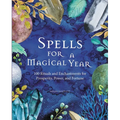 Spells for a Magical Year: 100 Rituals and Enchantments for Prosperity, Power, and Fortune