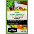 Low Cholesterol Cookbook for Seniors: Over 50 Days of Quick, Easy and Delicious Recipes to Achieve Healthier Lipid Level Accompanied by a 28 Days Meal