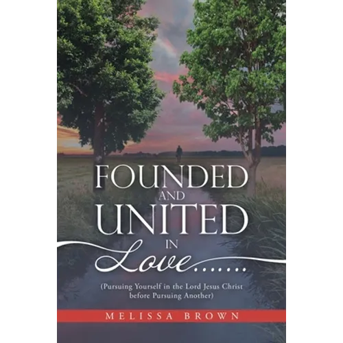 Founded and United in Love.......: (Pursuing Yourself in the Lord Jesus Christ Before Pursuing Another)