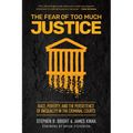 The Fear of Too Much Justice: Race, Poverty, and the Persistence of Inequality in the Criminal Courts