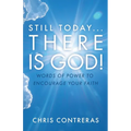 Still Today...There Is God!: Words of Power to Encourage Your Faith