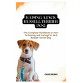 Jack Russell Terrier Dog: The Complete Handbook on How To Raising and Caring For Jack Russell Terrier Dog