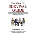 The Black UU Survival Guide: Ten Steps For Surviving as a Black Unitarian Universalist and How Allies Can Keep it 100