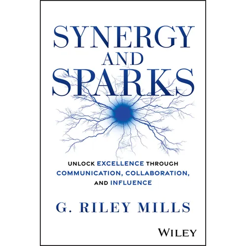 Synergy and Sparks: Unlock Excellence Through Communication, Collaboration, and Influence