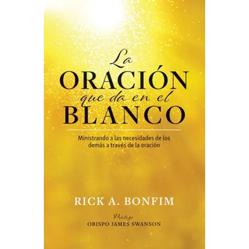 La ORACIÓN que da en el BLANCO: Ministrando a las necesidades de los demás a través de la oración