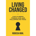 Living Changed: 33 Keys to Freedom: Finding God and Following His Voice